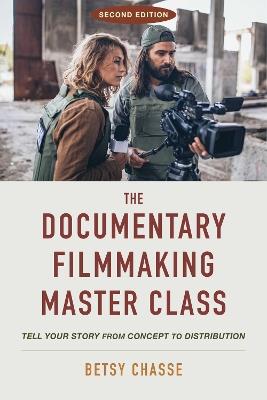 The Documentary Filmmaking Master Class (Second Edition): Tell Your Story from Concept to Distribution - Betsy Chasse - cover
