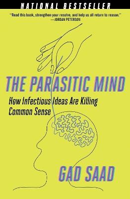 The Parasitic Mind: How Infectious Ideas Are Killing Common Sense - Gad Saad - cover
