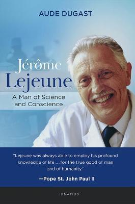 Jérôme LeJeune: A Man of Science and Conscience - Aude Dugast - cover