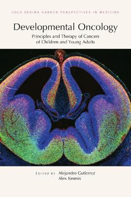 Developmental Oncology: Principles and Therapy of Cancers of Children and Young Adults - Alex Kentsis,Alejandro Gutierrez - cover