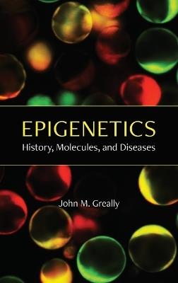 Epigenetics: History, Molecules, and Diseases - John M Greally - cover