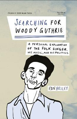 Searching for Woody Guthrie: A Personal Exploration of the Folk Singer, His Music, and His Politics - Ron Briley - cover