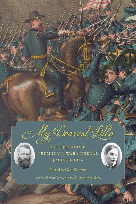 My Dearest Lilla: Letters Home from Civil War General Jacob D. Cox - Gene Schmiel - cover