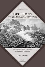 Decisions at Kennesaw Mountain: The Eleven Critical Decisions That Defined the Battle