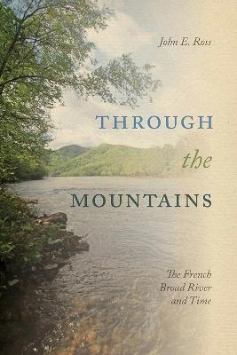 Through the Mountains: The French Broad River and Time - John E. Ross - cover