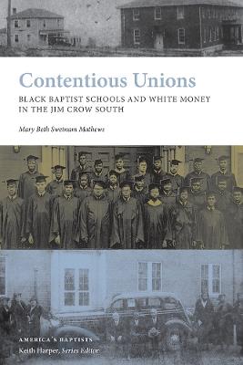 Contentious Unions: Black Baptist Schools and White Baptist Money in the Jim Crow South - Mary Beth Swetnam Mathews - cover