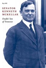 Senator Kenneth McKellar: Feudin' Son of Tennessee