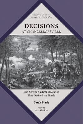 Decisions at Chancellorsville: The Sixteen Critical Decisions That Defined the Battle - Sarah Kay Bierle - cover