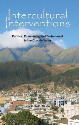 Intercultural Interventions: Politics, Community, and Environment in the Otavalo Valley - John Stolle-McAllister - cover