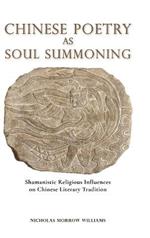 Chinese Poetry as Soul Summoning: Shamanistic Religious Influences on Chinese Literary Tradition
