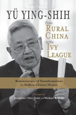 From Rural China to the Ivy League: Reminiscences of Transformations in Modern Chinese History - Ying-Shih Yu - cover