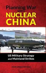 Planning War with a Nuclear China: US Military Strategy and Mainland Strikes: US Military Strategy and Mainland Strikes