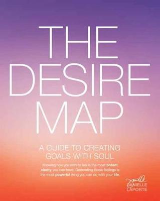 Desire Map: A Guide to Creating Goals with Soul - Danielle LaPorte - cover