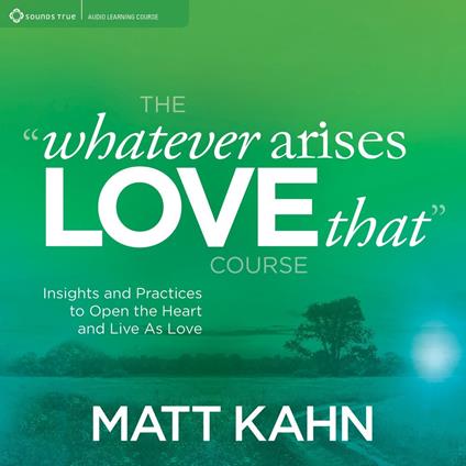 The “Whatever Arises, Love That” Course