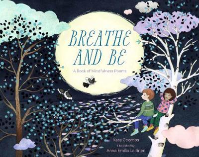 Breathe and be: A Book of Mindfulness Poems - Kate Coombs,Anna Emilia Laitinen - cover