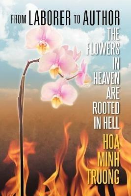 From Laborer to Author: The Flowers in Heaven Are Rooted in Hell - Hoa Minh Truong - cover
