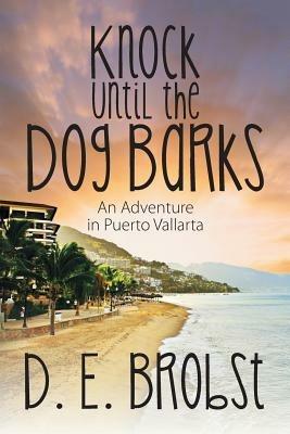 Knock Until the Dog Barks: An Adventure in Puerto Vallarta - D. E. Brobst - cover