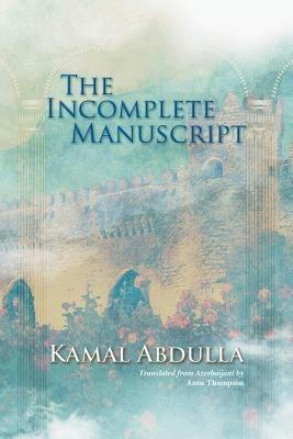 The Incomplete Manuscript: Translated from Azerbaijani by Anne Thompson - Kamal Abdulla - cover