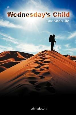 Wednesday's Child: One Man's Life - whitedesert - cover