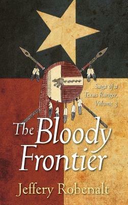 The Bloody Frontier: Saga of a Texas Ranger: Volume 3 - Jeffery Robenalt - cover