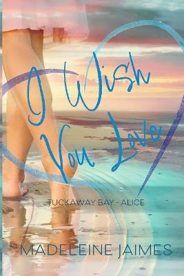 I Wish You Love: Alice's Story - Madeleine Jaimes - cover