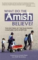 What Do the Amish Believe?: The Doctrine of the Plain People Compared with Scripture - cover
