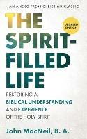 The Spirit-Filled Life: Restoring a Biblical Understanding and Experience of the Holy Spirit