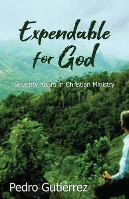 Expendable for God: Seventy Years in Christian Ministry - Pedro Gutierrez,Jim Smyth - cover