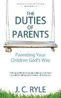 The Duties of Parents: Parenting Your Children God's Way - J C Ryle - cover