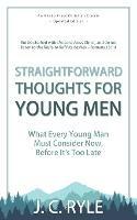 Straightforward Thoughts for Young Men: What Every Young Man Must Consider Now, Before It's Too Late