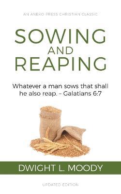 Sowing and Reaping: Whatever a man sows that shall he also reap. - Galatians 6:7 - Dwight L Moody - cover