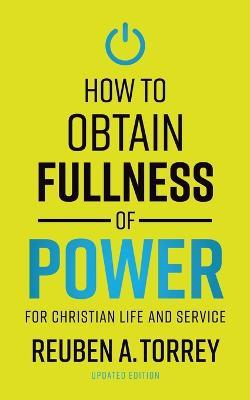 How to Obtain Fullness of Power - Reuben a Torrey - cover
