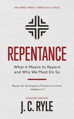 Repentance: What it Means to Repent and Why We Must Do So - J C Ryle - cover