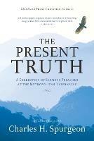 The Present Truth: A Collection of Sermons Preached at the Metropolitan Tabernacle - Charles H Spurgeon - cover
