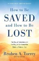 How to Be Saved and How to Be Lost: The Way of Salvation and the Way of Condemnation Made as Plain as Day [Updated and Annotated] - Reuben a Torrey - cover