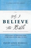 Why I Believe the Bible: Reasonable Affirmation That Everything in the Bible Is True - David James Burrell - cover