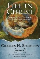 Life in Christ Vol 7: Lessons from Our Lord's Miracles and Parables - Charles H Spurgeon - cover