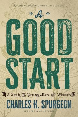 A Good Start: A Book for Young Men and Women - Charles H Spurgeon,P Miller - cover