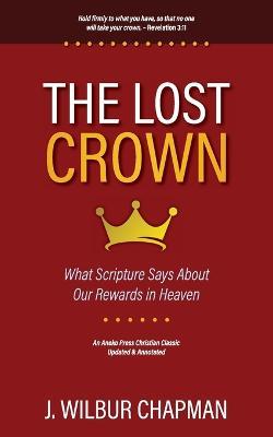 The Lost Crown: What Scripture Says About Our Rewards in Heaven - J Wilbur Chapman - cover
