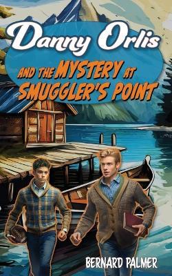 Danny Orlis and the Mystery at Smuggler's Point - Bernard Palmer - cover