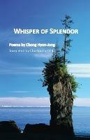 Whisper of Splendor: Poems by Chong Hyon-Jong - Hyon-Jong Chong - cover