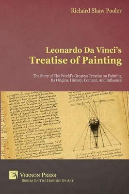 Leonardo da Vinci's Treatise of Painting: The Story of the World's Greatest Treatise on Painting - Its Origins, History, Content, and Influence - Richard Shaw Pooler - cover