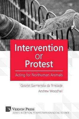 Intervention or Protest: Acting for Nonhuman Animals - Andrew Woodhall - cover