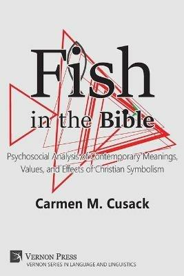Fish in the Bible: Psychosocial Analysis of Contemporary Meanings, Values, and Effects of Christian Symbolism - Carmen M. Cusack - cover