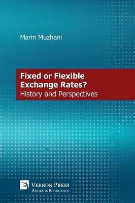 A Monetary Debate on Fixed vs. Flexible Exchange Rates: History and Perspective - Marin Muzhani - cover