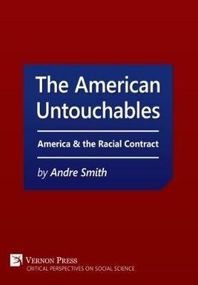 The American Untouchables: America & the Racial Contract: A historical perspective on race-based politics - Andre Smith - cover
