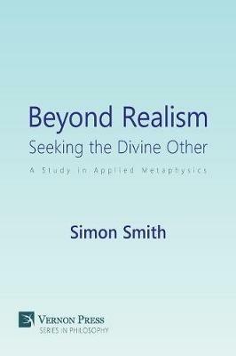 Beyond Realism: Seeking the Divine Other: A Study in Applied Metaphysics - Simon Smith - cover
