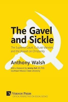 Gavel and Sickle: The Supreme Court, Cultural Marxism, and the Assault on Christianity - Anthony Walsh - cover