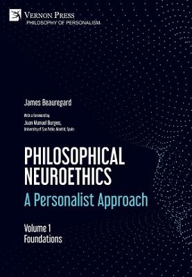 Philosophical Neuroethics: A Personalist Approach. Volume 1: Foundations - James Beauregard - cover