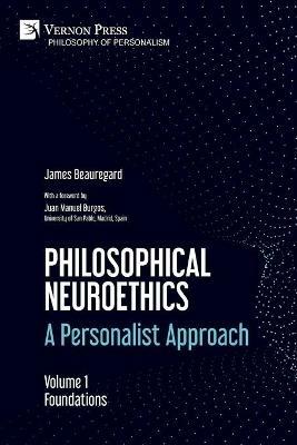 Philosophical Neuroethics: A Personalist Approach. Volume 1: Foundations - James Beauregard - cover